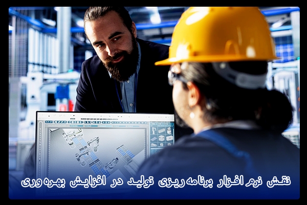 نقش نرم‌افزار برنامه‌ریزی تولید در افزایش بهره‌وری
