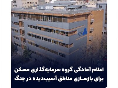 اعلام آمادگی گروه سرمایه‌گذاری مسکن برای بازسازی مناطق آسیب‌دیده در جنگ